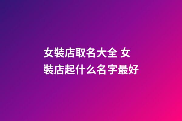 女裝店取名大全 女裝店起什么名字最好-第1張-店鋪起名-玄機派